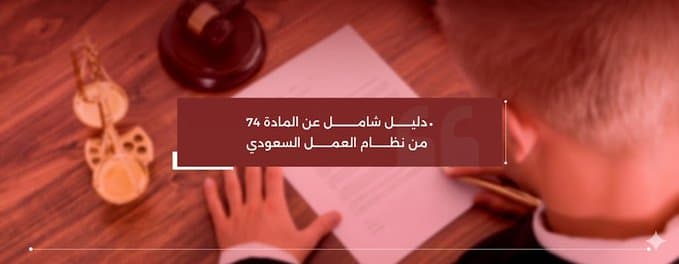 دليل شامل عن المادة 74 من نظام العمل السعودي